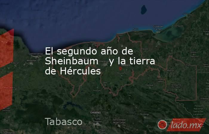 El segundo año de Sheinbaum   y la tierra de Hércules. Noticias en tiempo real