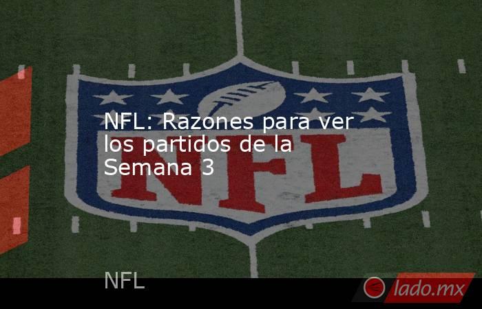 NFL: Razones para ver los partidos de la Semana 3. Noticias en tiempo real