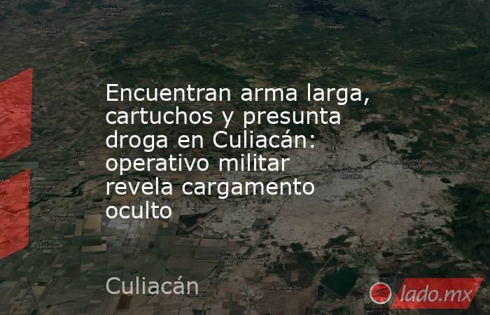 Encuentran arma larga, cartuchos y presunta droga en Culiacán: operativo militar  revela cargamento oculto. Noticias en tiempo real