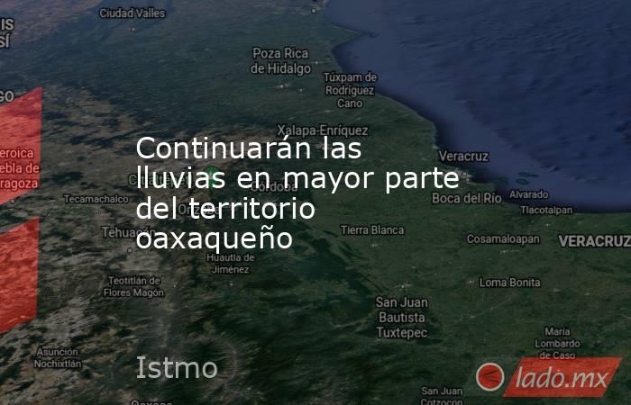 Continuarán las lluvias en mayor parte del territorio oaxaqueño. Noticias en tiempo real