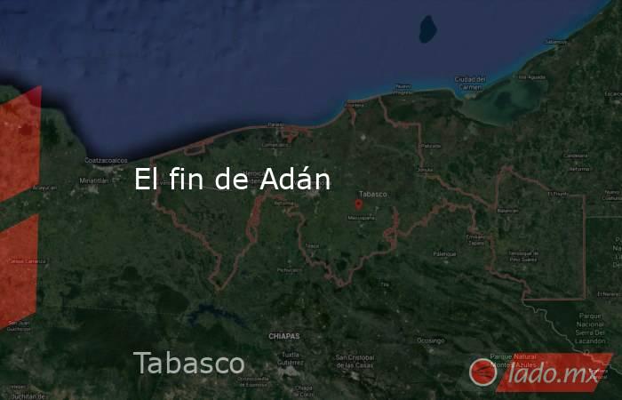 El fin de Adán. Noticias en tiempo real