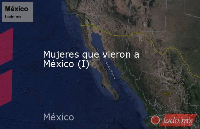 Mujeres que vieron a México (I). Noticias en tiempo real