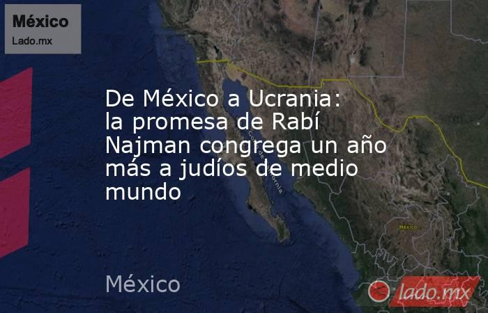 De México a Ucrania: la promesa de Rabí Najman congrega un año más a judíos de medio mundo. Noticias en tiempo real