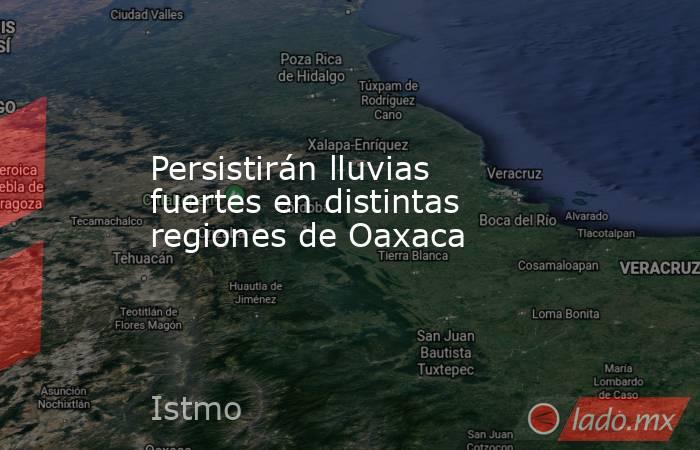 Persistirán lluvias fuertes en distintas regiones de Oaxaca. Noticias en tiempo real