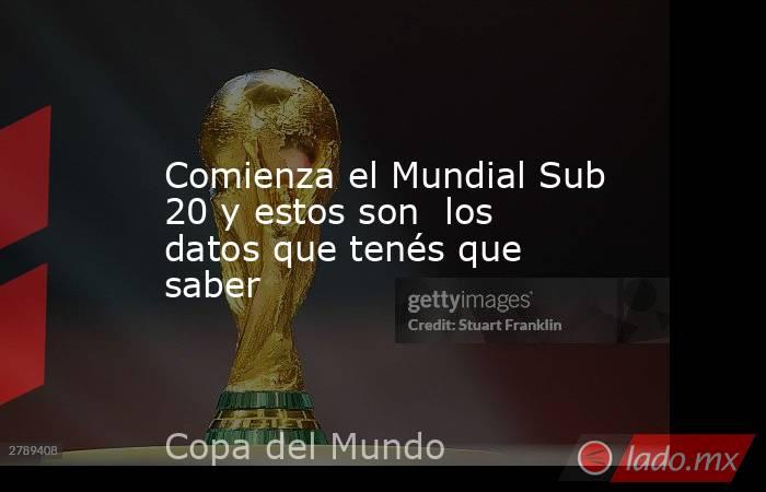 Comienza el Mundial Sub 20 y estos son  los datos que tenés que saber. Noticias en tiempo real