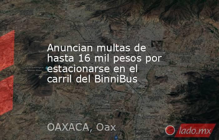 Anuncian multas de hasta 16 mil pesos por estacionarse en el carril del BinniBus. Noticias en tiempo real