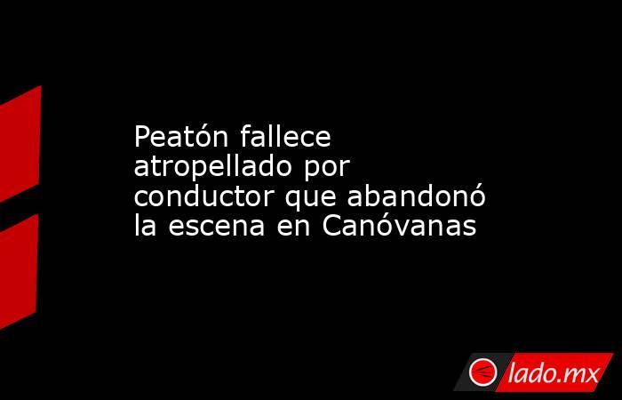 Peatón fallece atropellado por conductor que abandonó la escena en Canóvanas. Noticias en tiempo real