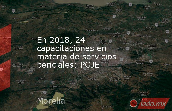 En 2018, 24 capacitaciones en materia de servicios periciales: PGJE. Noticias en tiempo real