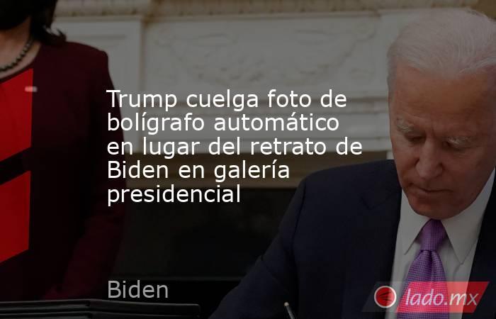 Trump cuelga foto de bolígrafo automático en lugar del retrato de Biden en galería presidencial. Noticias en tiempo real