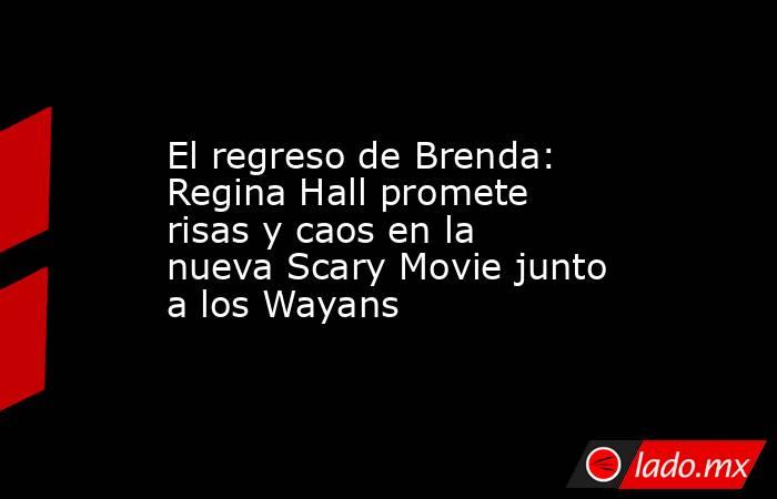 El regreso de Brenda: Regina Hall promete risas y caos en la nueva Scary Movie junto a los Wayans. Noticias en tiempo real