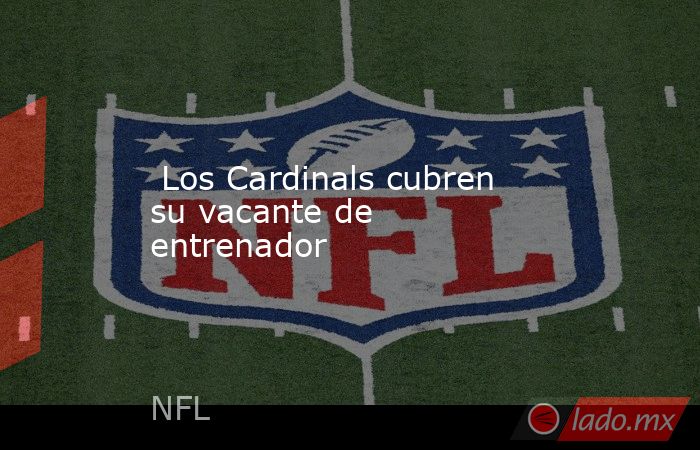  Los Cardinals cubren su vacante de entrenador. Noticias en tiempo real