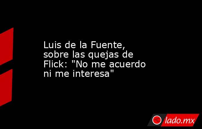 Luis de la Fuente, sobre las quejas de Flick: 