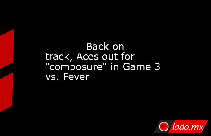             Back on track, Aces out for 