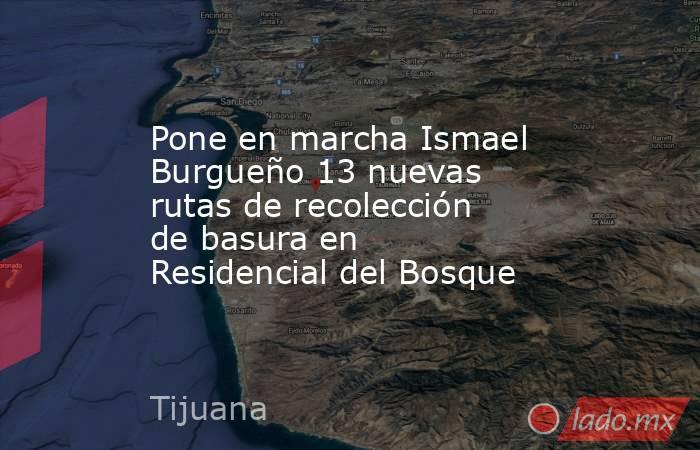 Pone en marcha Ismael Burgueño 13 nuevas rutas de recolección de basura en Residencial del Bosque. Noticias en tiempo real