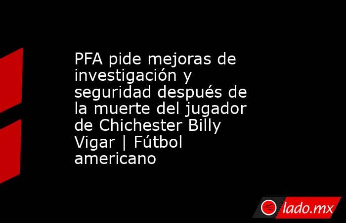 PFA pide mejoras de investigación y seguridad después de la muerte del jugador de Chichester Billy Vigar | Fútbol americano. Noticias en tiempo real