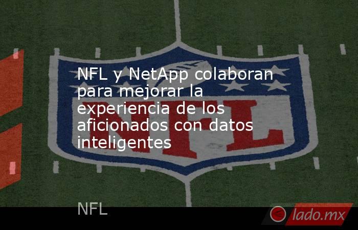 NFL y NetApp colaboran para mejorar la experiencia de los aficionados con datos inteligentes. Noticias en tiempo real