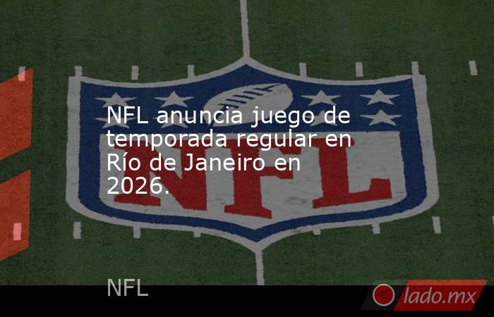 NFL anuncia juego de temporada regular en Río de Janeiro en 2026.. Noticias en tiempo real