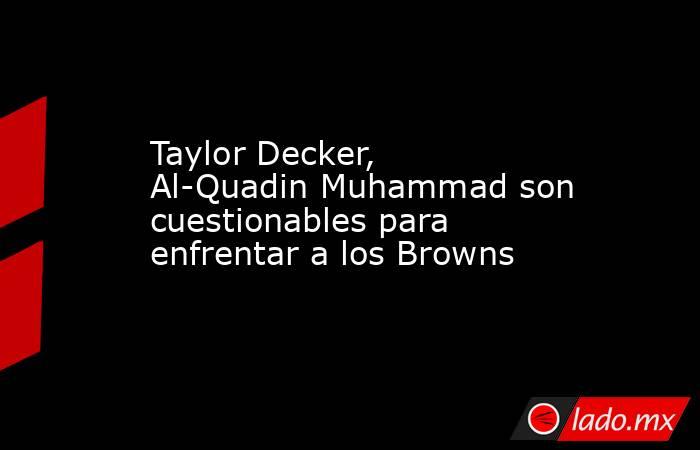 Taylor Decker, Al-Quadin Muhammad son cuestionables para enfrentar a los Browns. Noticias en tiempo real