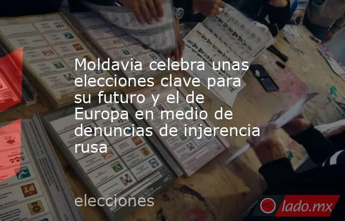 Moldavia celebra unas elecciones clave para su futuro y el de Europa en medio de denuncias de injerencia rusa. Noticias en tiempo real