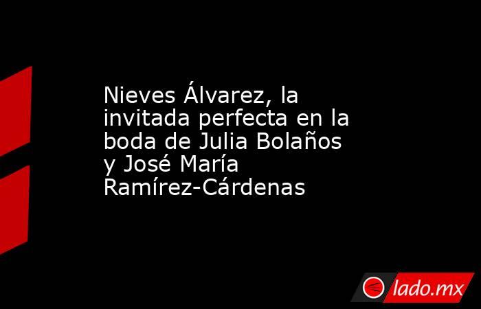 Nieves Álvarez, la invitada perfecta en la boda de Julia Bolaños y José María Ramírez-Cárdenas. Noticias en tiempo real