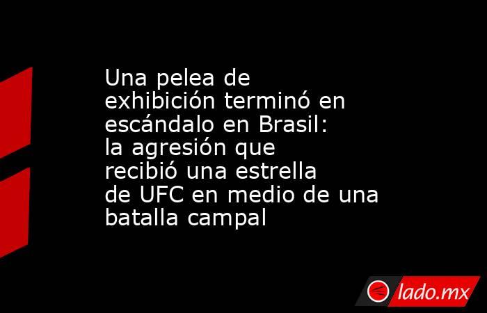 Una pelea de exhibición terminó en escándalo en Brasil: la agresión que recibió una estrella de UFC en medio de una batalla campal . Noticias en tiempo real