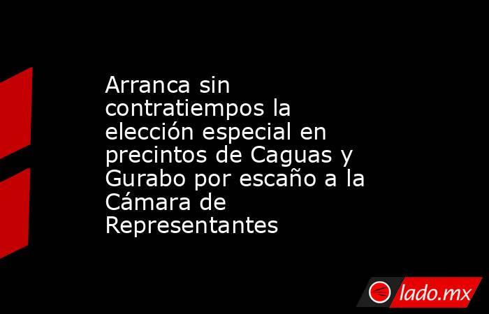 Arranca sin contratiempos la elección especial en precintos de Caguas y Gurabo por escaño a la Cámara de Representantes. Noticias en tiempo real