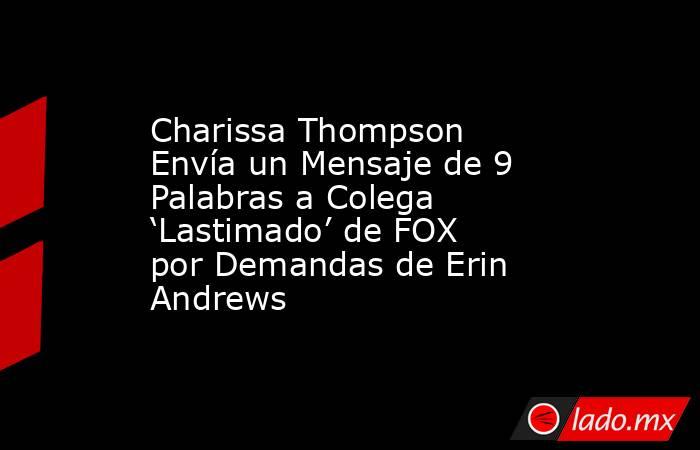 Charissa Thompson Envía un Mensaje de 9 Palabras a Colega ‘Lastimado’ de FOX por Demandas de Erin Andrews. Noticias en tiempo real