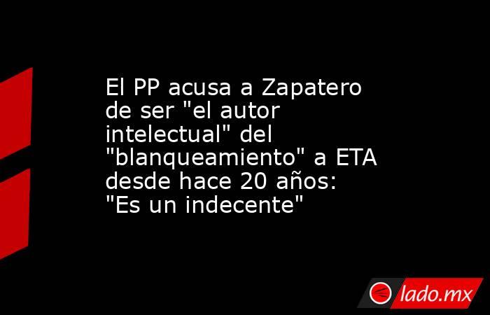 El PP acusa a Zapatero de ser 