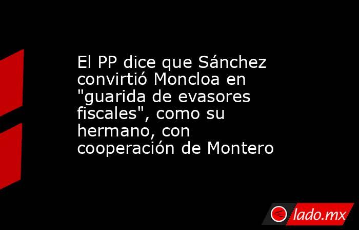 El PP dice que Sánchez convirtió Moncloa en 