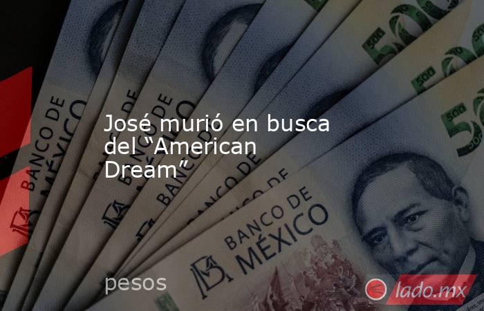 José murió en busca del “American Dream”. Noticias en tiempo real
