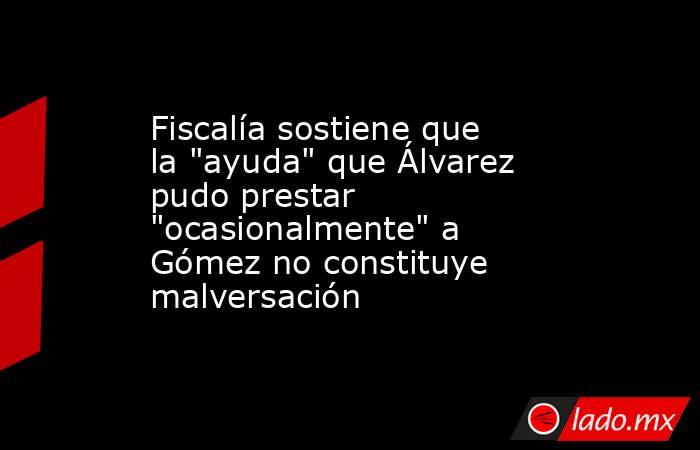 Fiscalía sostiene que la 