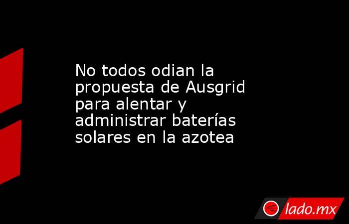 No todos odian la propuesta de Ausgrid para alentar y administrar baterías solares en la azotea. Noticias en tiempo real