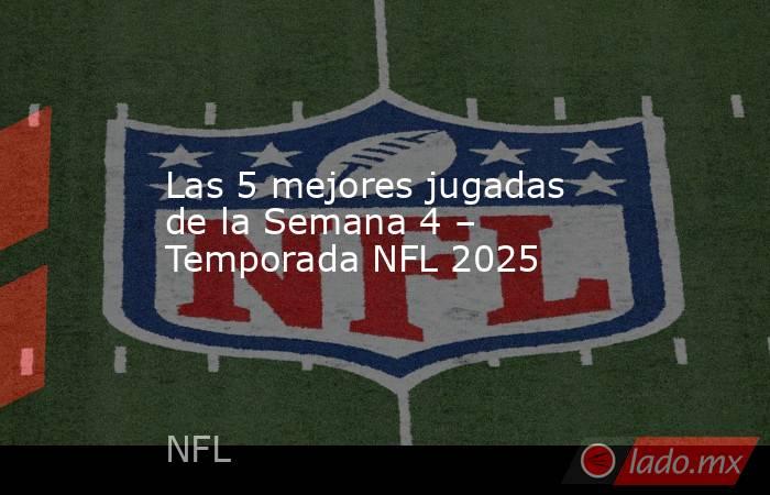 Las 5 mejores jugadas de la Semana 4 – Temporada NFL 2025. Noticias en tiempo real