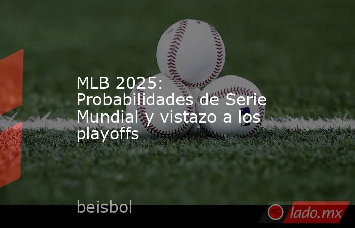 MLB 2025: Probabilidades de Serie Mundial y vistazo a los playoffs. Noticias en tiempo real