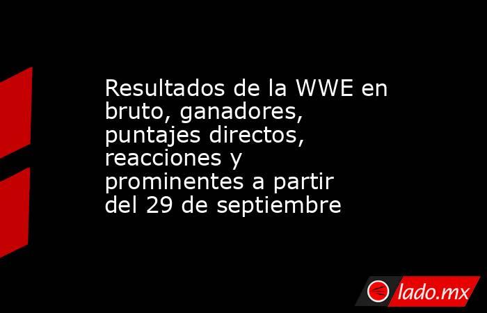 Resultados de la WWE en bruto, ganadores, puntajes directos, reacciones y prominentes a partir del 29 de septiembre. Noticias en tiempo real