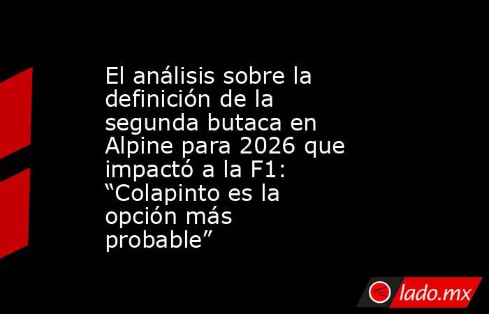 El análisis sobre la definición de la segunda butaca en Alpine para 2026 que impactó a la F1: “Colapinto es la opción más probable”. Noticias en tiempo real