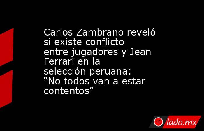 Carlos Zambrano reveló si existe conflicto entre jugadores y Jean Ferrari en la selección peruana: “No todos van a estar contentos”. Noticias en tiempo real