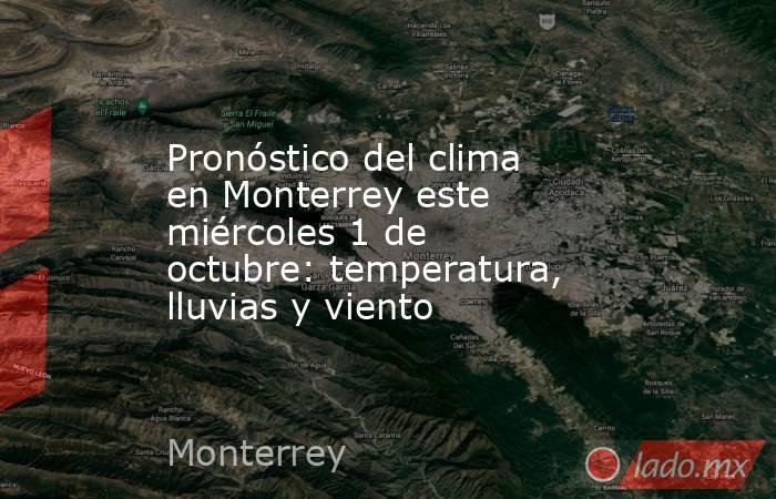 Pronóstico del clima en Monterrey este miércoles 1 de octubre: temperatura, lluvias y viento. Noticias en tiempo real
