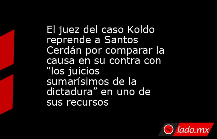 El juez del caso Koldo reprende a Santos Cerdán por comparar la causa ...