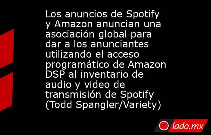 Los anuncios de Spotify y Amazon anuncian una asociación global para dar a los anunciantes utilizando el acceso programático de Amazon DSP al inventario de audio y video de transmisión de Spotify (Todd Spangler/Variety). Noticias en tiempo real