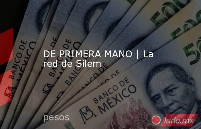 DE PRIMERA MANO | La red de Silem. Noticias en tiempo real