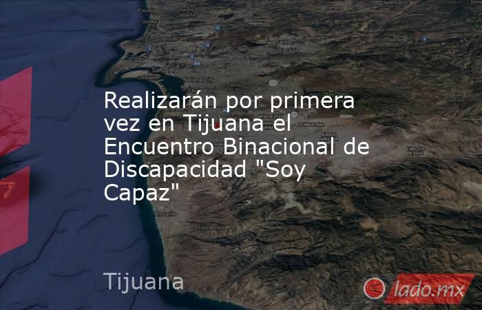Realizarán por primera vez en Tijuana el Encuentro Binacional de Discapacidad 