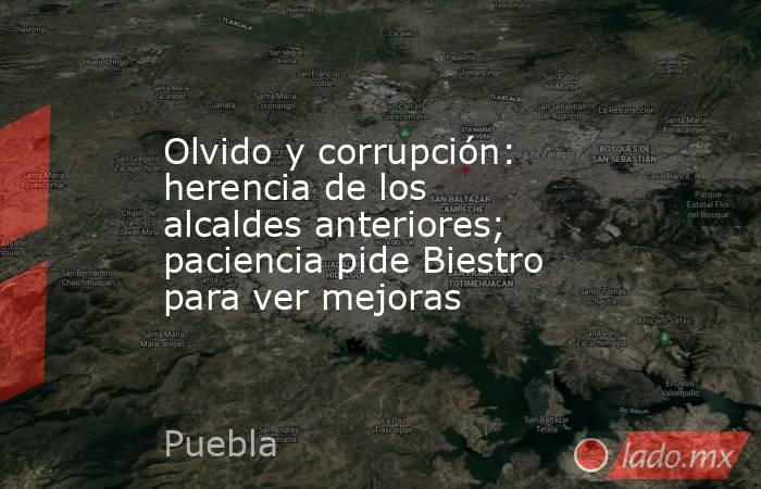 Olvido y corrupción: herencia de los alcaldes anteriores; paciencia pide Biestro para ver mejoras. Noticias en tiempo real