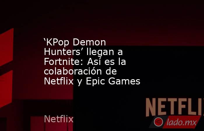 ‘KPop Demon Hunters’ llegan a Fortnite: Así es la colaboración de Netflix y Epic Games. Noticias en tiempo real