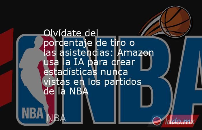 Olvídate del porcentaje de tiro o las asistencias: Amazon usa la IA para crear estadísticas nunca vistas en los partidos de la NBA. Noticias en tiempo real