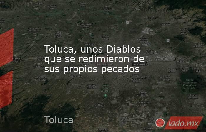 Toluca, unos Diablos que se redimieron de sus propios pecados. Noticias en tiempo real