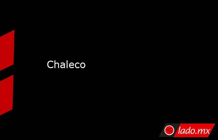 Chaleco. Noticias en tiempo real