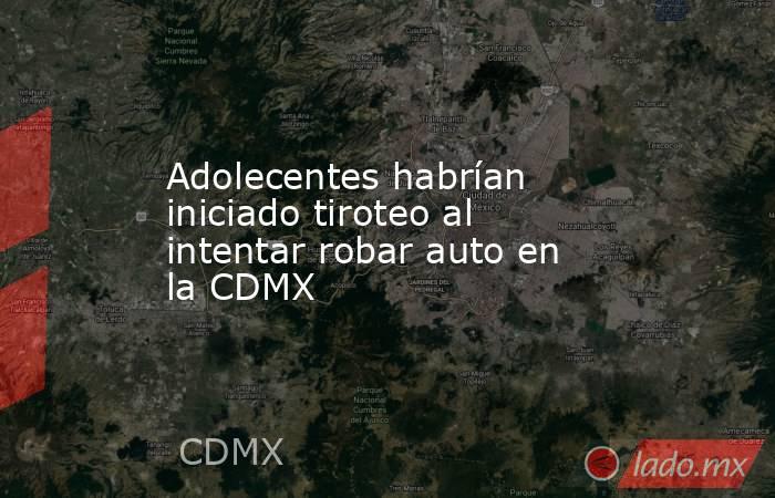 Adolecentes habrían iniciado tiroteo al intentar robar auto en la CDMX. Noticias en tiempo real