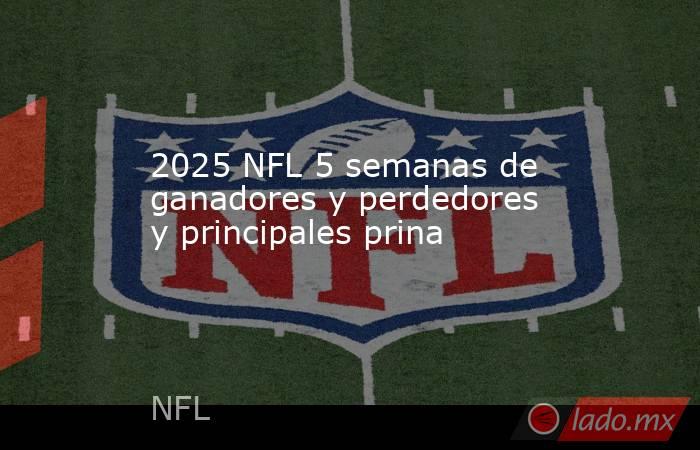 2025 NFL 5 semanas de ganadores y perdedores y principales prina. Noticias en tiempo real