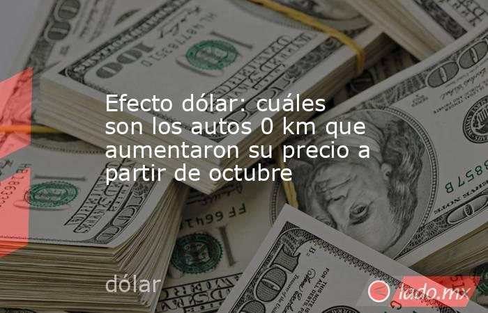 Efecto dólar: cuáles son los autos 0 km que aumentaron su precio a partir de octubre. Noticias en tiempo real